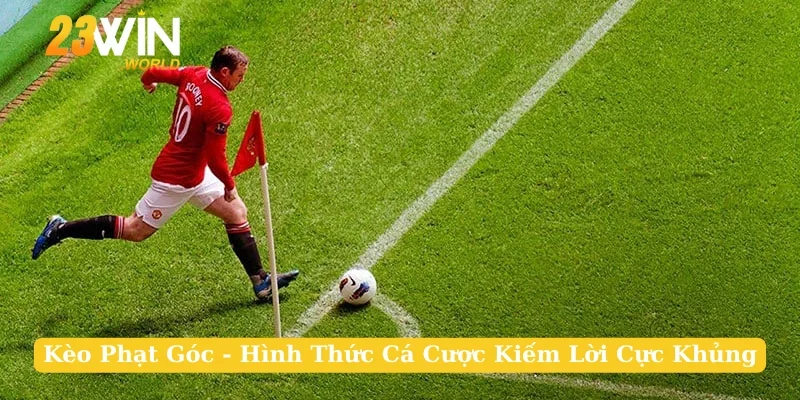 Kèo Phạt Góc - Hình Thức Cá Cược Kiếm Lời Cực Khủng