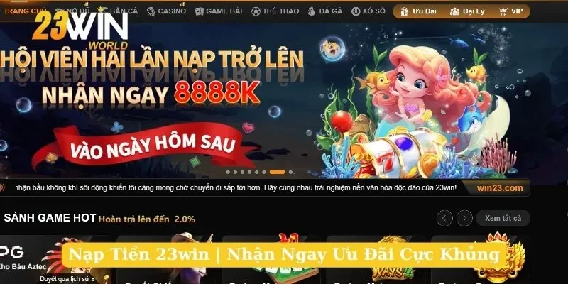 Nạp Tiền 23win | Nhận Ngay Ưu Đãi Cực Khủng, Chơi Thả Ga