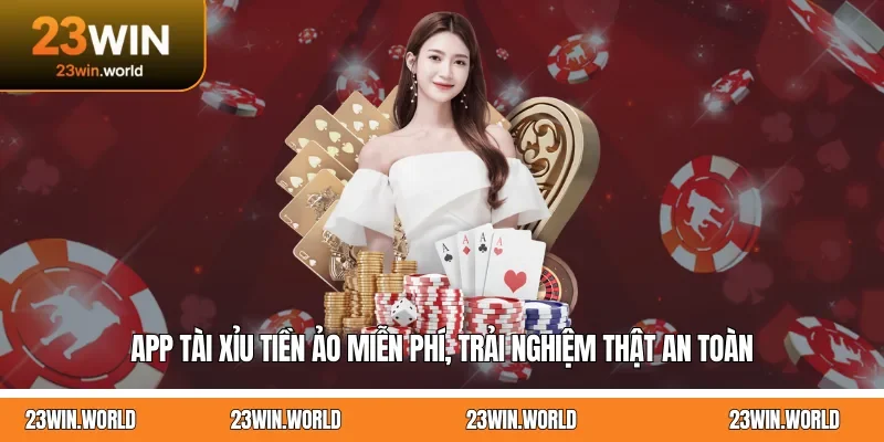 App Tài Xỉu Tiền Ảo Miễn Phí, Trải Nghiệm Thật An Toàn