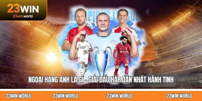 Ngoại Hạng Anh Là Gì - Giải Đấu Hấp Dẫn Nhất Hành Tinh