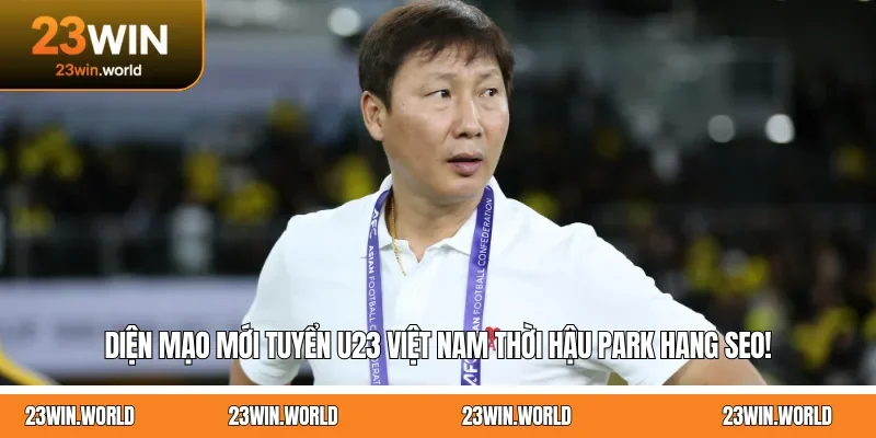 Diện Mạo Mới Tuyển U23 Việt Nam Thời Hậu Park Hang Seo!